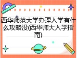 西华师范大学办理入学有什么攻略没(西华师大入学指南)