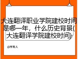 大连翻译职业学院建校时间是哪一年，什么历史背景(大连翻译学院建校时间)