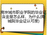 南京城市职业学院的毕业证含金量怎么样，为什么(南城院毕业证认可度)