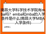 南昌大学科学技术学院有mba吗？emba和mba的入学条件是什么(南昌大学MBA入学条件)