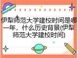 伊犁师范大学建校时间是哪一年，什么历史背景(伊犁师范大学建校时间)