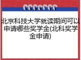 北京科技大学就读期间可以申请哪些奖学金(北科奖学金申请)