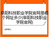 阜阳科技职业学院官网是哪个网址多少(阜阳科技职业学院官网)