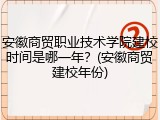 安徽商贸职业技术学院建校时间是哪一年？(安徽商贸建校年份)