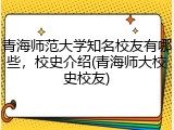 青海师范大学知名校友有哪些，校史介绍(青海师大校史校友)