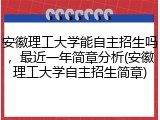 安徽理工大学能自主招生吗，最近一年简章分析(安徽理工大学自主招生简章)