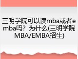 三明学院可以读mba或者emba吗？为什么(三明学院MBA/EMBA招生)