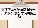 浙江警察学院有没有院士，大概多少(浙警学院有院士吗)