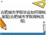 合肥城市学院毕业如何调档案呢(合肥城市学院调档流程)
