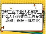 成都工业职业技术学院主攻什么方向有哪些王牌专业(成都工职院王牌专业)