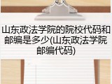 山东政法学院的院校代码和邮编是多少(山东政法学院邮编代码)