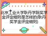 北京工业大学耿丹学院奖学金评定细则是怎样的(耿丹奖学金评定细则)