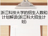 浙江科技大学的招生人数和计划解读(浙江科大招生计划)