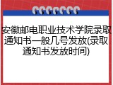 安徽邮电职业技术学院录取通知书一般几号发放(录取通知书发放时间)