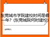 东莞城市学院建校时间是哪一年？(东莞城院何时建校)