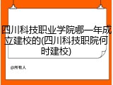 四川科技职业学院哪一年成立建校的(四川科技职院何时建校)