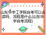 山东华宇工学院自考可以去读吗，流程是什么(山东华宇自考流程)