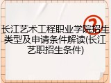 长江艺术工程职业学院招生类型及申请条件解读(长江艺职招生条件)