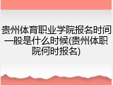 贵州体育职业学院报名时间一般是什么时候(贵州体职院何时报名)