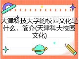 天津科技大学的校园文化是什么，简介(天津科大校园文化)