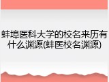 蚌埠医科大学的校名来历有什么渊源(蚌医校名渊源)