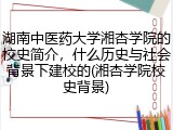 湖南中医药大学湘杏学院的校史简介，什么历史与社会背景下建校的(湘杏学院校史背景)