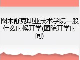 图木舒克职业技术学院一般什么时候开学(图院开学时间)