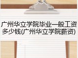 广州华立学院毕业一般工资多少钱(广州华立学院薪资)