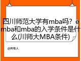四川师范大学有mba吗？emba和mba的入学条件是什么(川师大MBA条件)