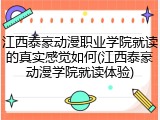 江西泰豪动漫职业学院就读的真实感觉如何(江西泰豪动漫学院就读体验)