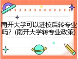 南开大学可以进校后转专业吗？(南开大学转专业政策)