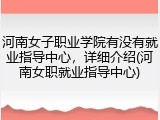 河南女子职业学院有没有就业指导中心，详细介绍(河南女职就业指导中心)