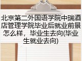 北京第二外国语学院中瑞酒店管理学院毕业后就业前景怎么样，毕业生去向(毕业生就业去向)