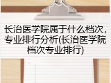 长治医学院属于什么档次，专业排行分析(长治医学院档次专业排行)