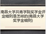 南昌大学共青学院奖学金评定细则是怎样的(南昌大学奖学金细则)