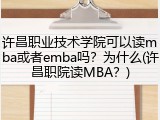 许昌职业技术学院可以读mba或者emba吗？为什么(许昌职院读MBA？)