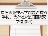 宿迁职业技术学院是否有双学位，为什么(宿迁职院双学位原因)