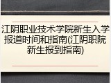 江阴职业技术学院新生入学报道时间和指南(江阴职院新生报到指南)