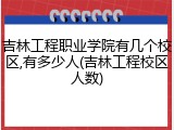 吉林工程职业学院有几个校区,有多少人(吉林工程校区人数)