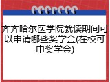 齐齐哈尔医学院就读期间可以申请哪些奖学金(在校可申奖学金)
