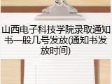 山西电子科技学院录取通知书一般几号发放(通知书发放时间)