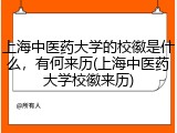 上海中医药大学的校徽是什么，有何来历(上海中医药大学校徽来历)