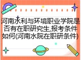 河南水利与环境职业学院是否有在职研究生,报考条件如何(河南水院在职研条件)