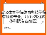 武汉体育学院体育科技学院有哪些专业，几个校区(武体科院专业校区)