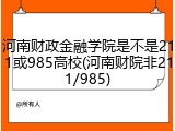 河南财政金融学院是不是211或985高校(河南财院非211/985)