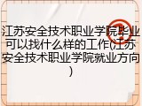 江苏安全技术职业学院毕业可以找什么样的工作(江苏安全技术职业学院就业方向)