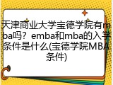 天津商业大学宝德学院有mba吗？emba和mba的入学条件是什么(宝德学院MBA条件)
