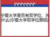 宁夏大学是否有双学位，为什么(宁夏大学双学位原因)