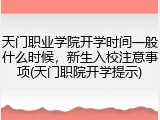 天门职业学院开学时间一般什么时候，新生入校注意事项(天门职院开学提示)