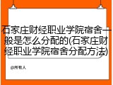 石家庄财经职业学院宿舍一般是怎么分配的(石家庄财经职业学院宿舍分配方法)